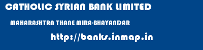 CATHOLIC SYRIAN BANK LIMITED  MAHARASHTRA THANE MIRA-BHAYANDAR   banks information 
